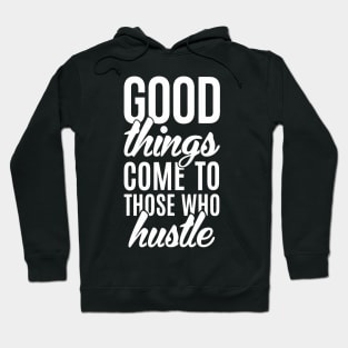 Good Things Come To Those Who Hustle Hoodie